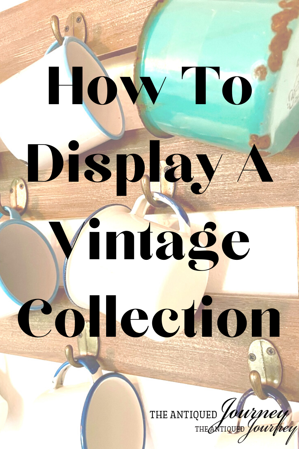 How To Display Antique and Vintage Collections The Antiqued Journey